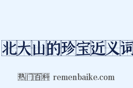 北大山的珍宝近义词是什么意思的图片